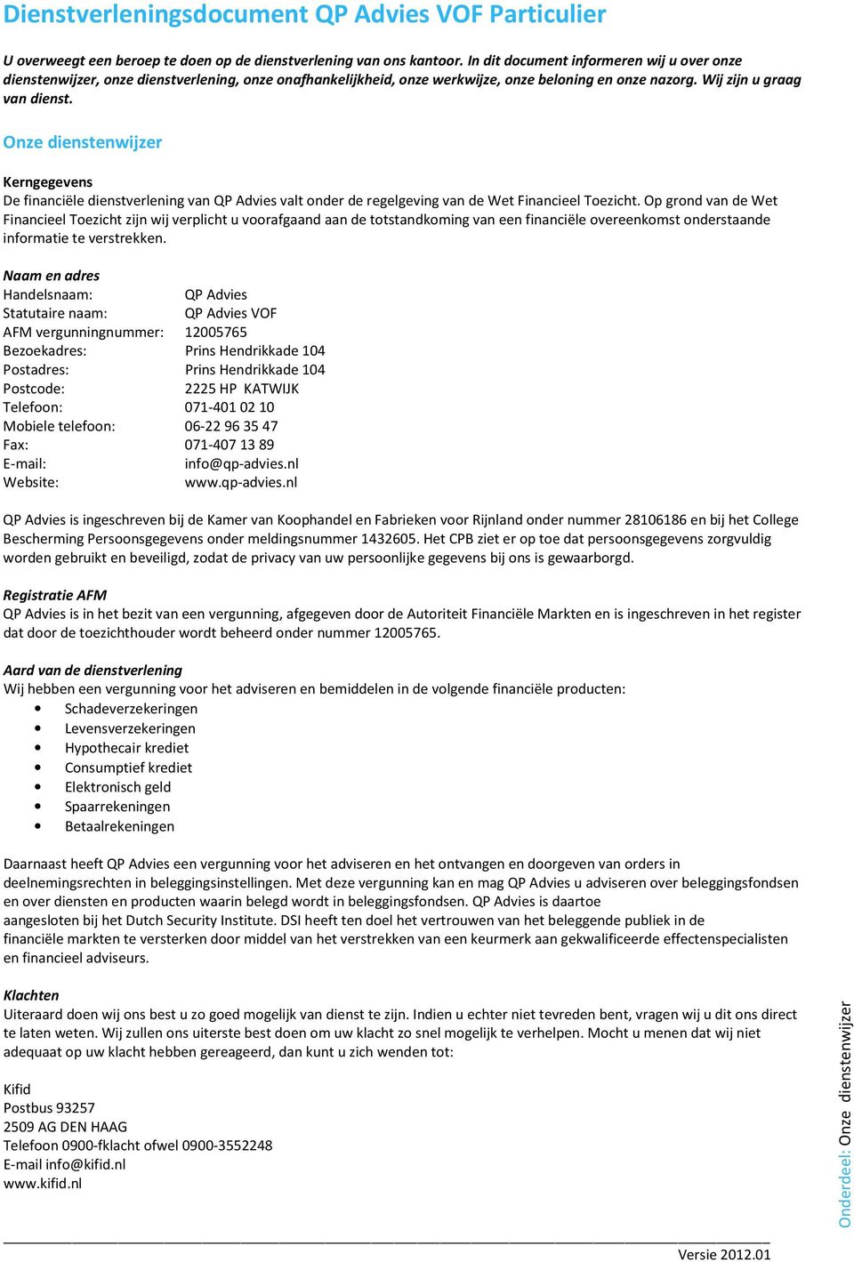 Onze dienstenwijzer Kerngegevens De financiële dienstverlening van QP Advies valt onder de regelgeving van de Wet Financieel Toezicht.