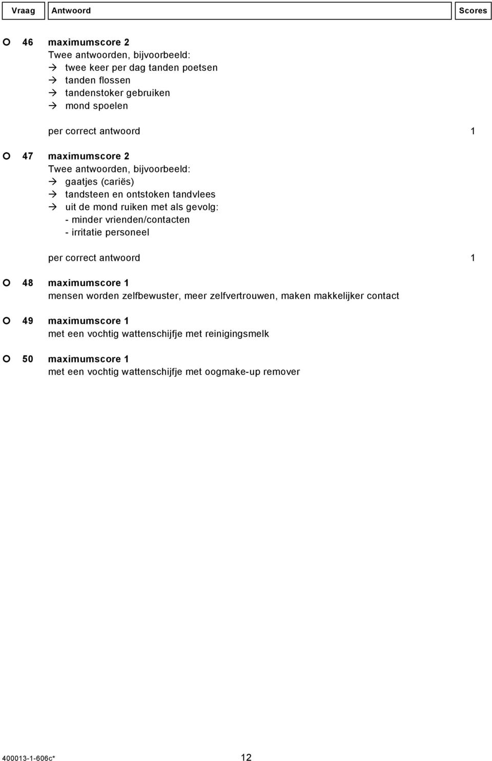 irritatie personeel per correct antwoord 1 48 maximumscore 1 mensen worden zelfbewuster, meer zelfvertrouwen, maken makkelijker contact