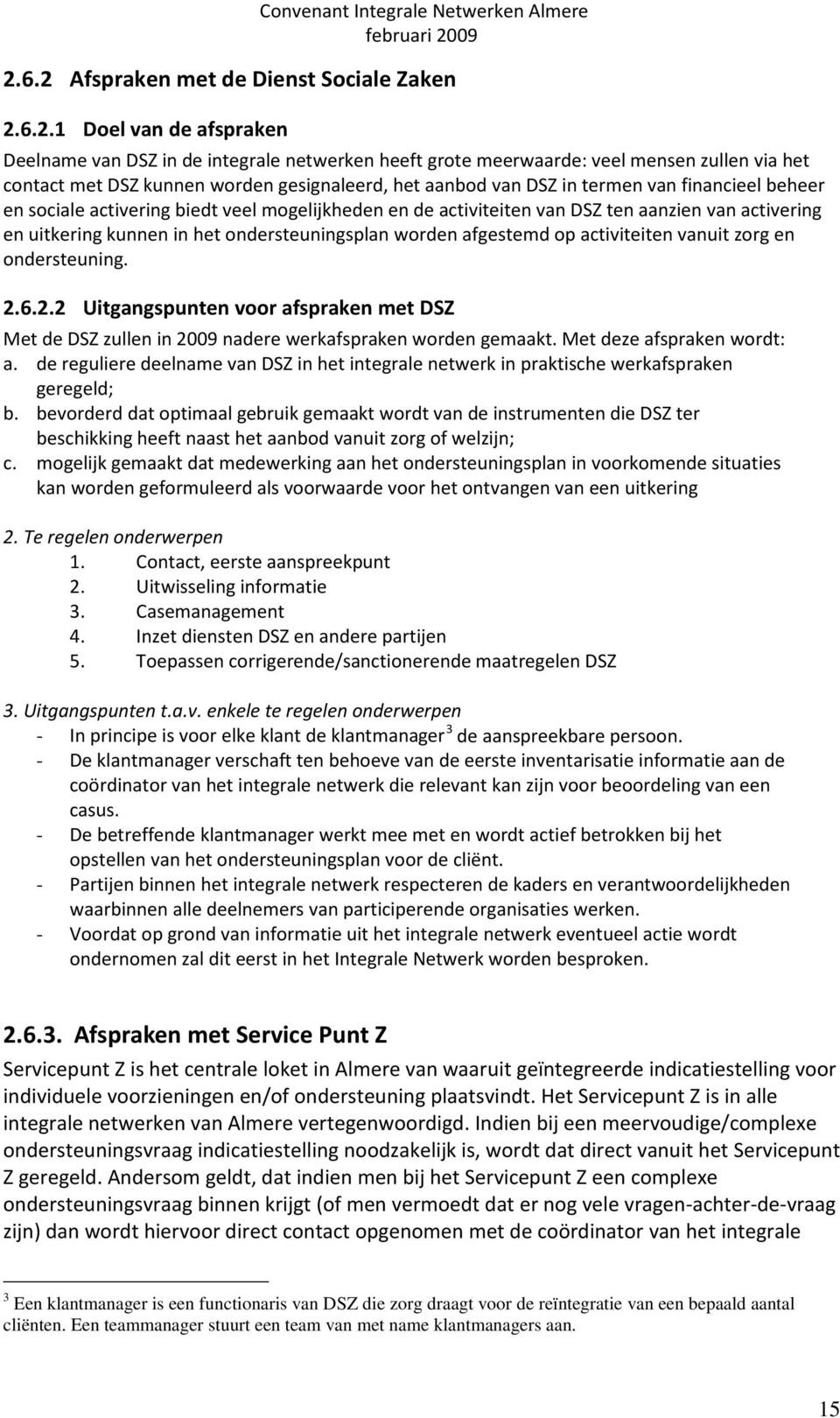 ondersteuningsplan worden afgestemd op activiteiten vanuit zorg en ondersteuning. 2.6.2.2 Uitgangspunten voor afspraken met DSZ Met de DSZ zullen in 2009 nadere werkafspraken worden gemaakt.