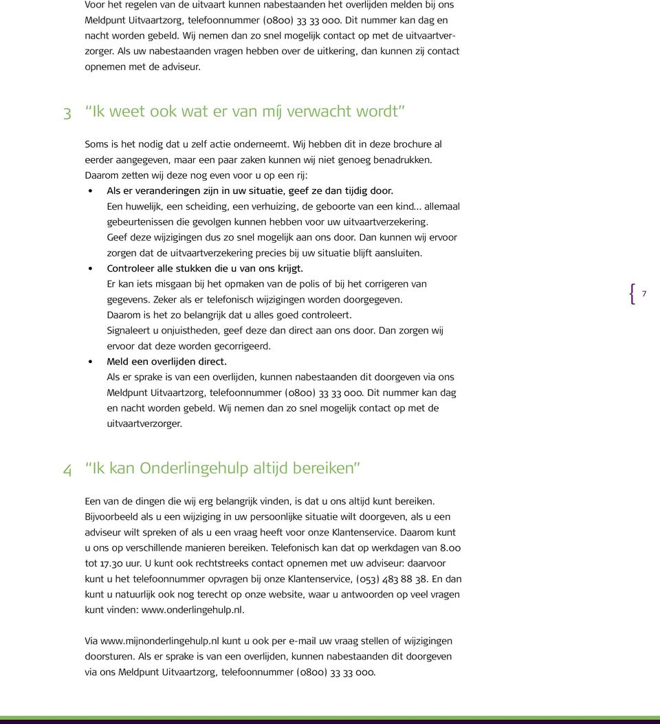 3 Ik weet ook wat er van míj verwacht wordt Soms is het nodig dat u zelf actie onderneemt. Wij hebben dit in deze brochure al eerder aangegeven, maar een paar zaken kunnen wij niet genoeg benadrukken.