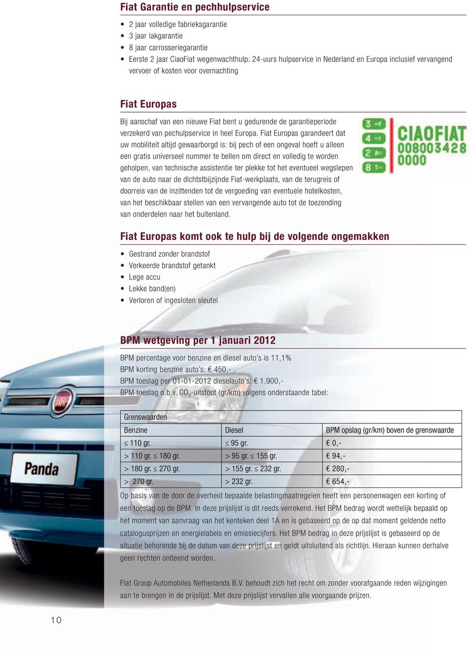 Fiat Europas garandeert dat uw mobiliteit altijd gewaarborgd is: bij pech of een ongeval hoeft u alleen een gratis universeel nummer te bellen om direct en volledig te worden geholpen, van technische