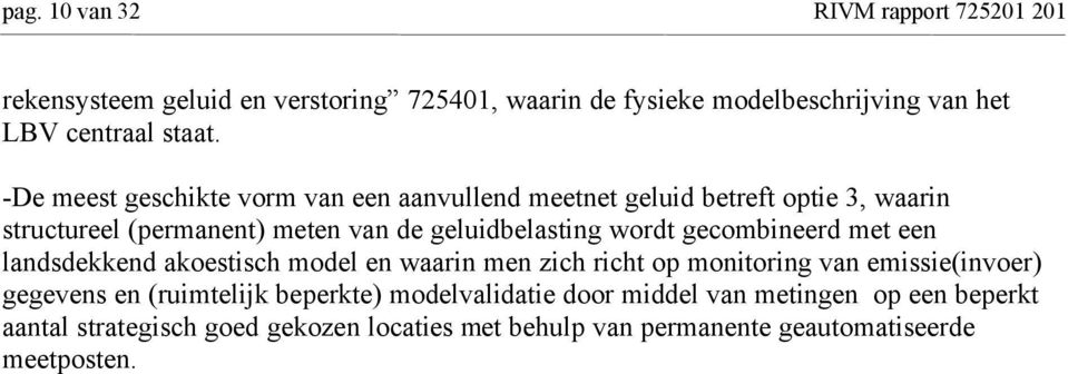 gecombineerd met een landsdekkend akoestisch model en waarin men zich richt op monitoring van emissie(invoer) gegevens en (ruimtelijk beperkte)