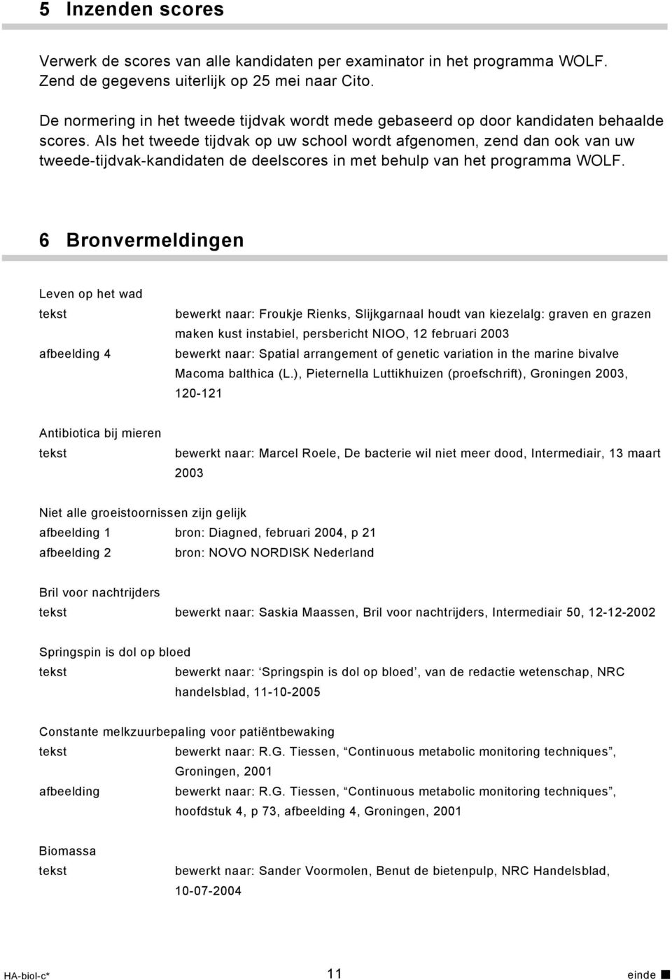 Als het tweede tijdvak op uw school wordt afgenomen, zend dan ook van uw tweede-tijdvak-kandidaten de deelscores in met behulp van het programma WOLF.