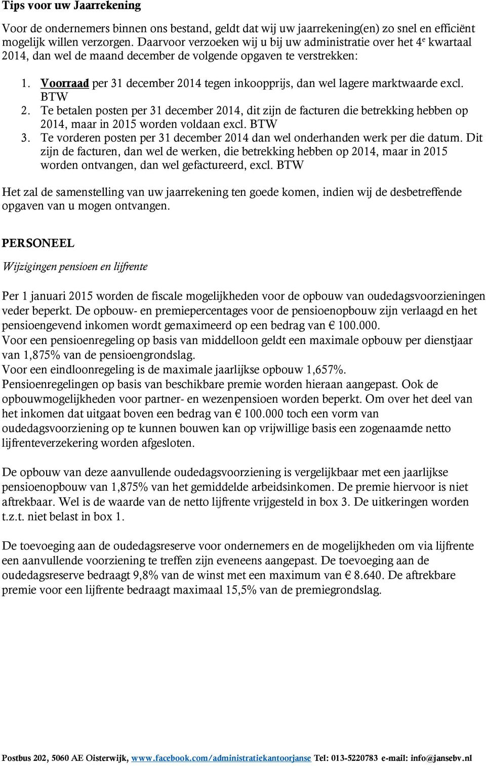 Voorraad per 31 december 2014 tegen inkoopprijs, dan wel lagere marktwaarde excl. BTW 2.