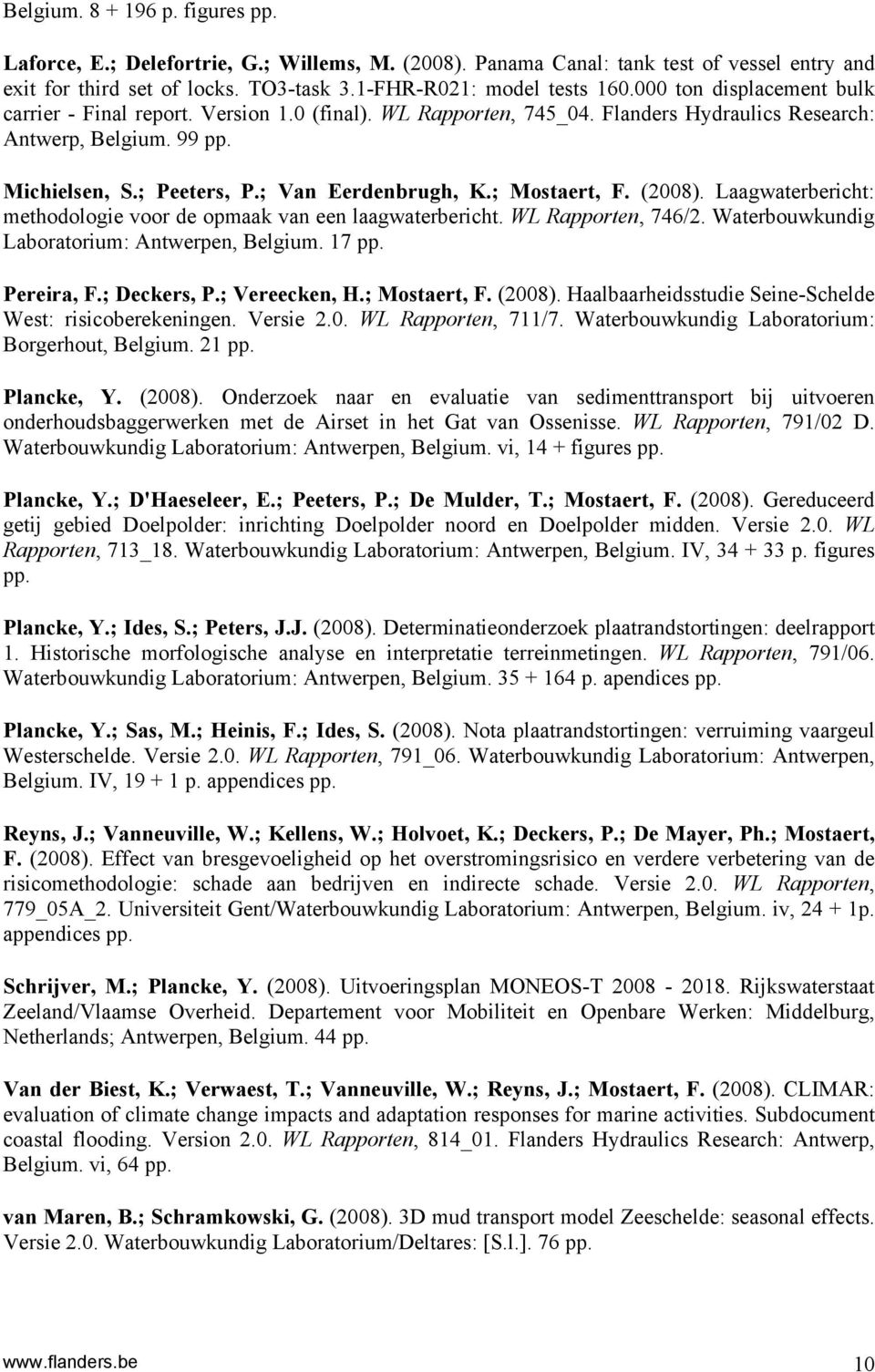 WL Rapporten, 746/2. Waterbouwkundig Laboratorium: Antwerpen, Belgium. 17 pp. Pereira, F.; Deckers, P.; Vereecken, H.; Mostaert, F. (2008). Haalbaarheidsstudie Seine-Schelde West: risicoberekeningen.