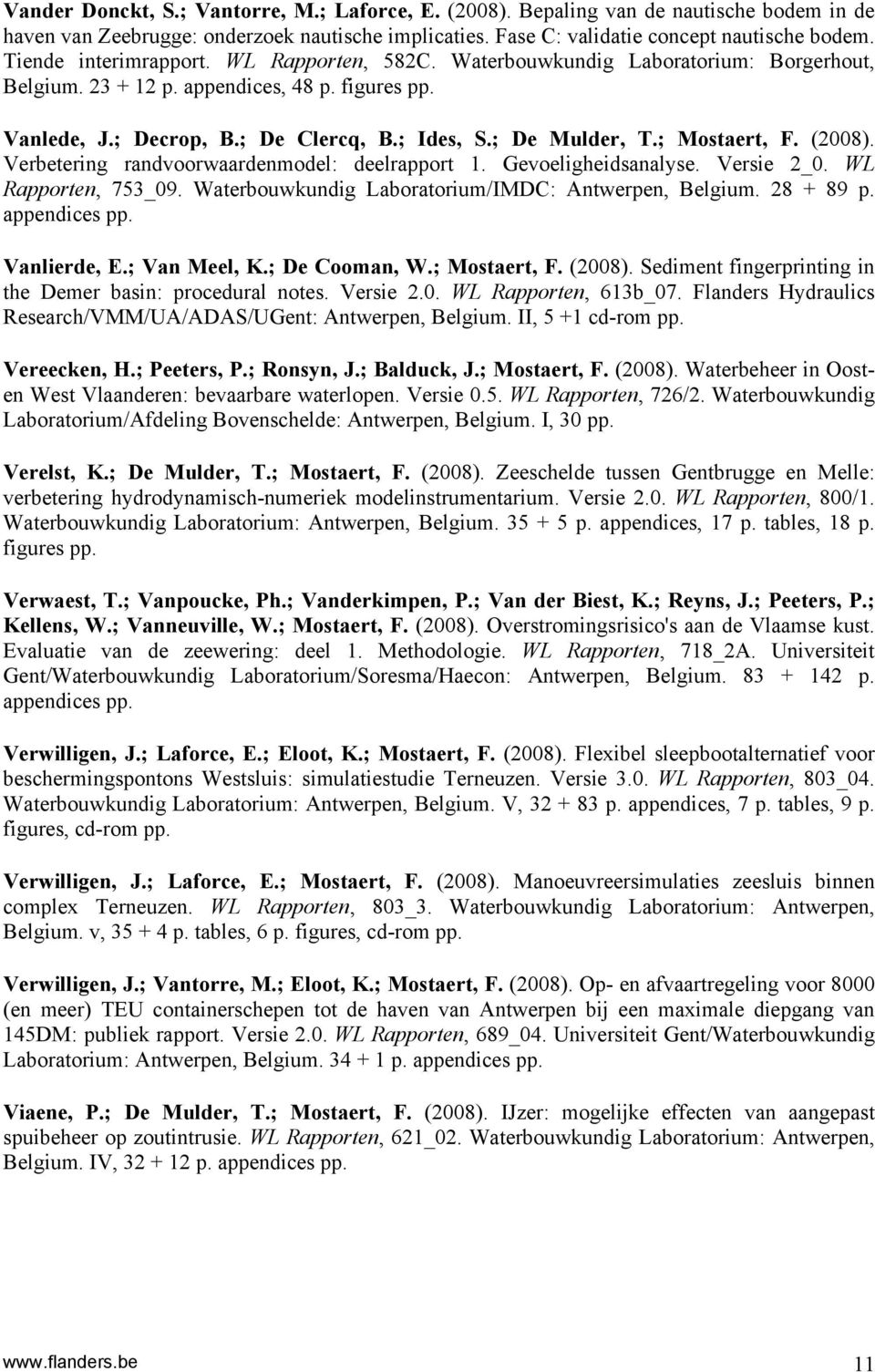 ; Mostaert, F. (2008). Verbetering randvoorwaardenmodel: deelrapport 1. Gevoeligheidsanalyse. Versie 2_0. WL Rapporten, 753_09. Waterbouwkundig Laboratorium/IMDC: Antwerpen, Belgium. 28 + 89 p.
