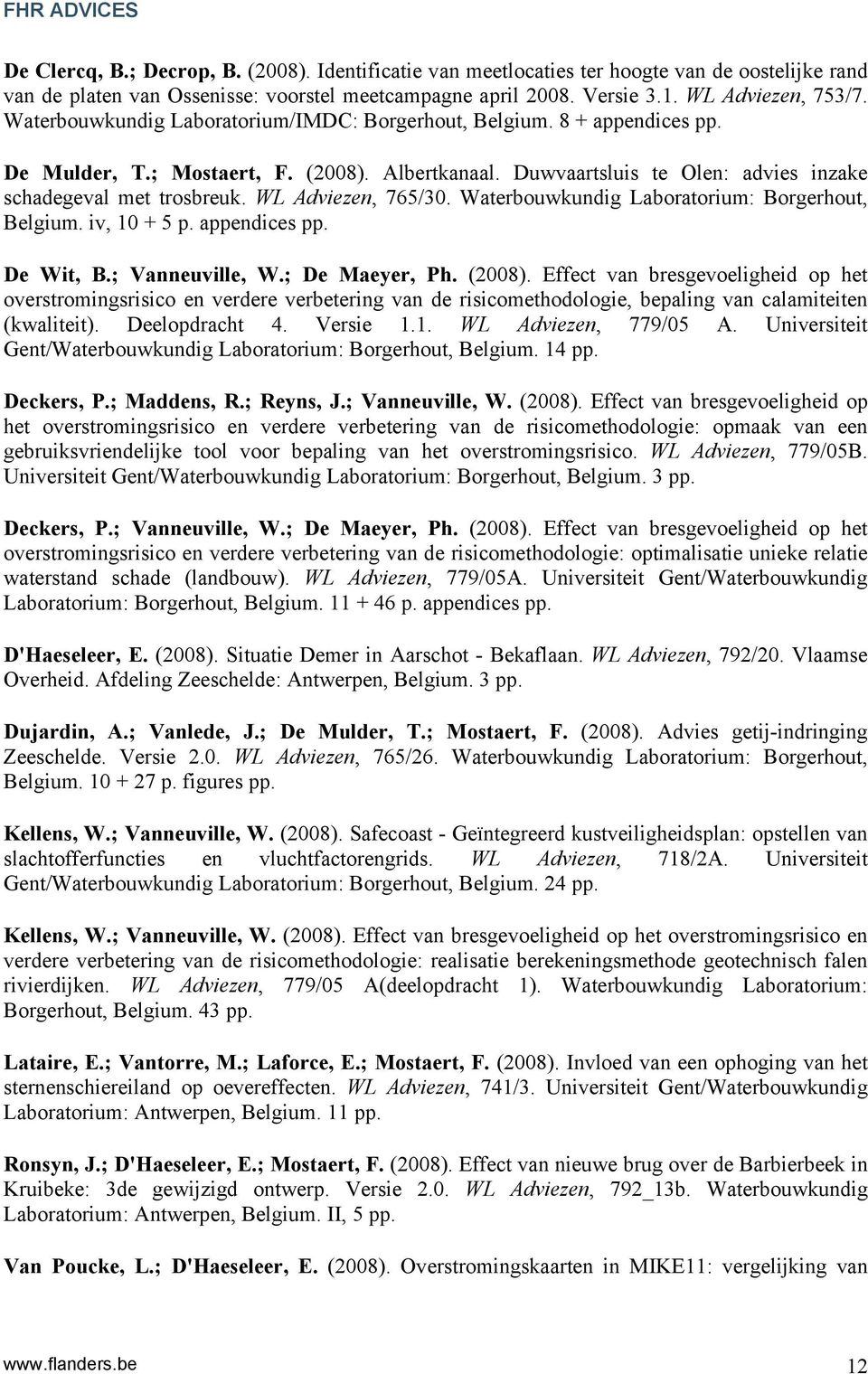 Duwvaartsluis te Olen: advies inzake schadegeval met trosbreuk. WL Adviezen, 765/30. Waterbouwkundig Laboratorium: Borgerhout, Belgium. iv, 10 + 5 p. appendices pp. De Wit, B.; Vanneuville, W.