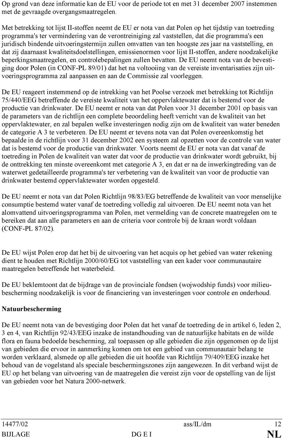 juridisch bindende uitvoeringstermijn zullen omvatten van ten hoogste zes jaar na vaststelling, en dat zij daarnaast kwaliteitsdoelstellingen, emissienormen voor lijst II-stoffen, andere