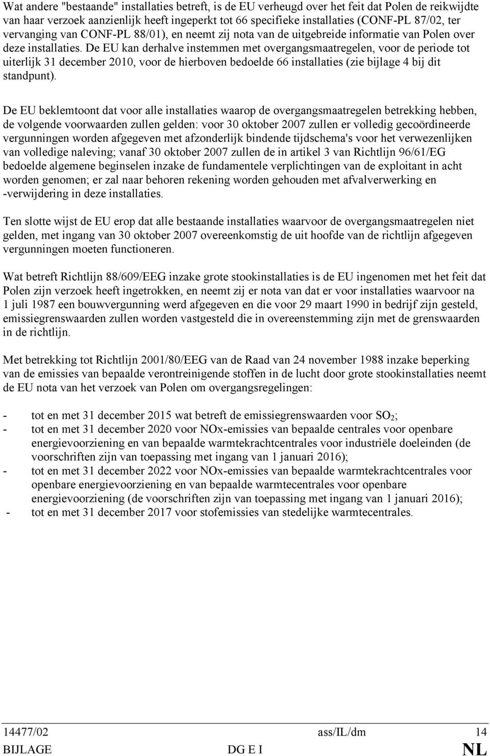 De EU kan derhalve instemmen met overgangsmaatregelen, voor de periode tot uiterlijk 31 december 2010, voor de hierboven bedoelde 66 installaties (zie bijlage 4 bij dit standpunt).