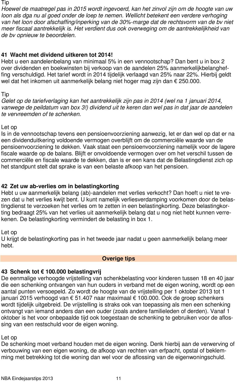 Het verdient dus ook overweging om de aantrekkelijkheid van de bv opnieuw te beoordelen. 41 Wacht met dividend uitkeren tot 2014! Hebt u een aandelenbelang van minimaal 5% in een vennootschap?