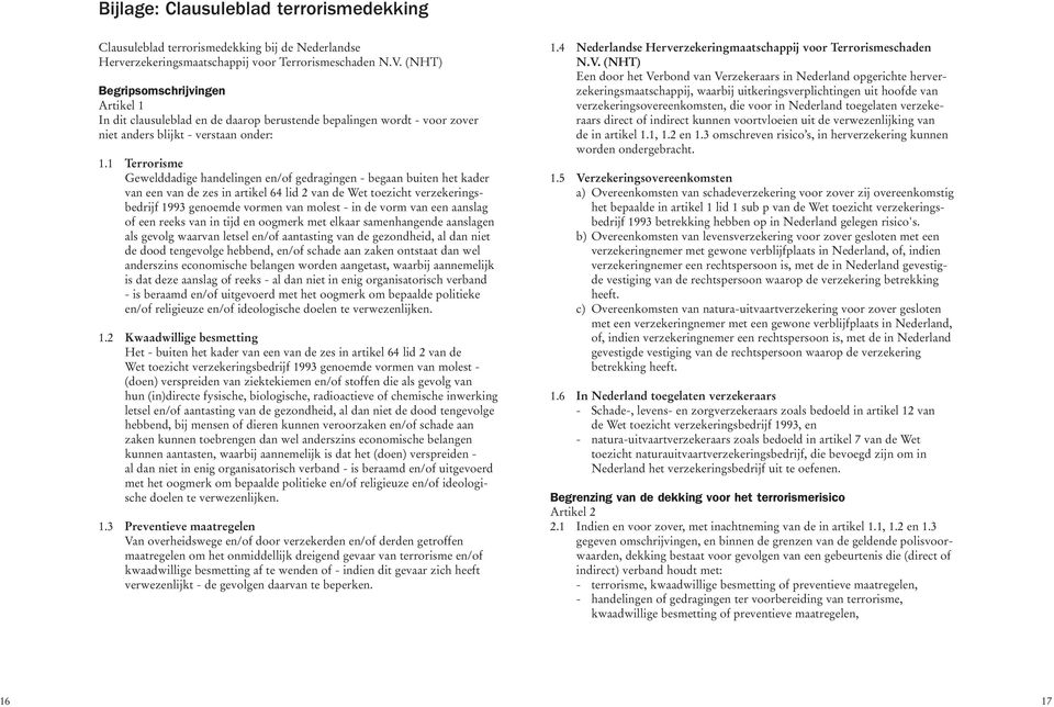 1 Terrorisme Gewelddadige handelingen en/of gedragingen - begaan buiten het kader van een van de zes in artikel 64 lid 2 van de Wet toezicht verzekeringsbedrijf 1993 genoemde vormen van molest - in