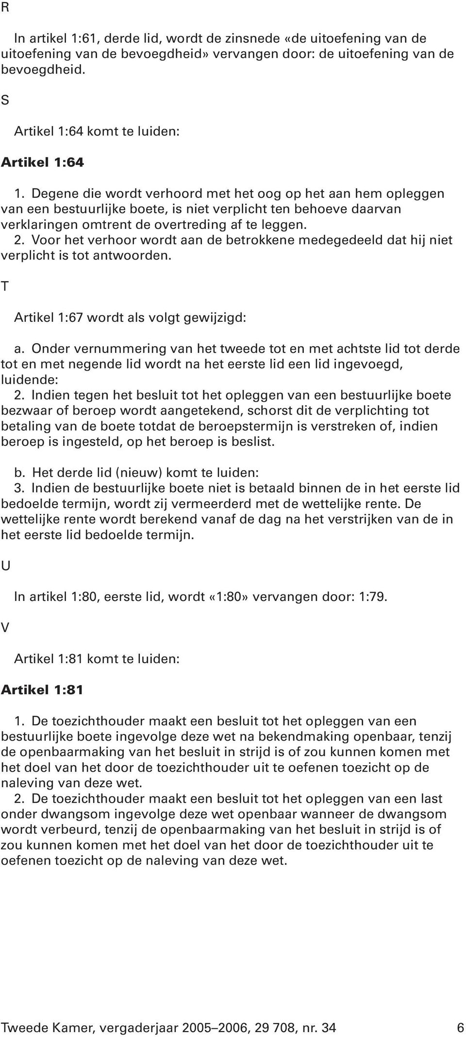 Voor het verhoor wordt aan de betrokkene medegedeeld dat hij niet verplicht is tot antwoorden. T Artikel 1:67 wordt als volgt gewijzigd: a.