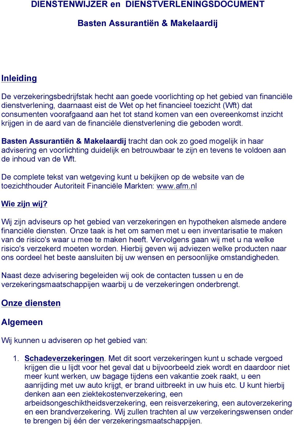 Basten Assurantiën & Makelaardij tracht dan ook zo goed mogelijk in haar advisering en voorlichting duidelijk en betrouwbaar te zijn en tevens te voldoen aan de inhoud van de Wft.