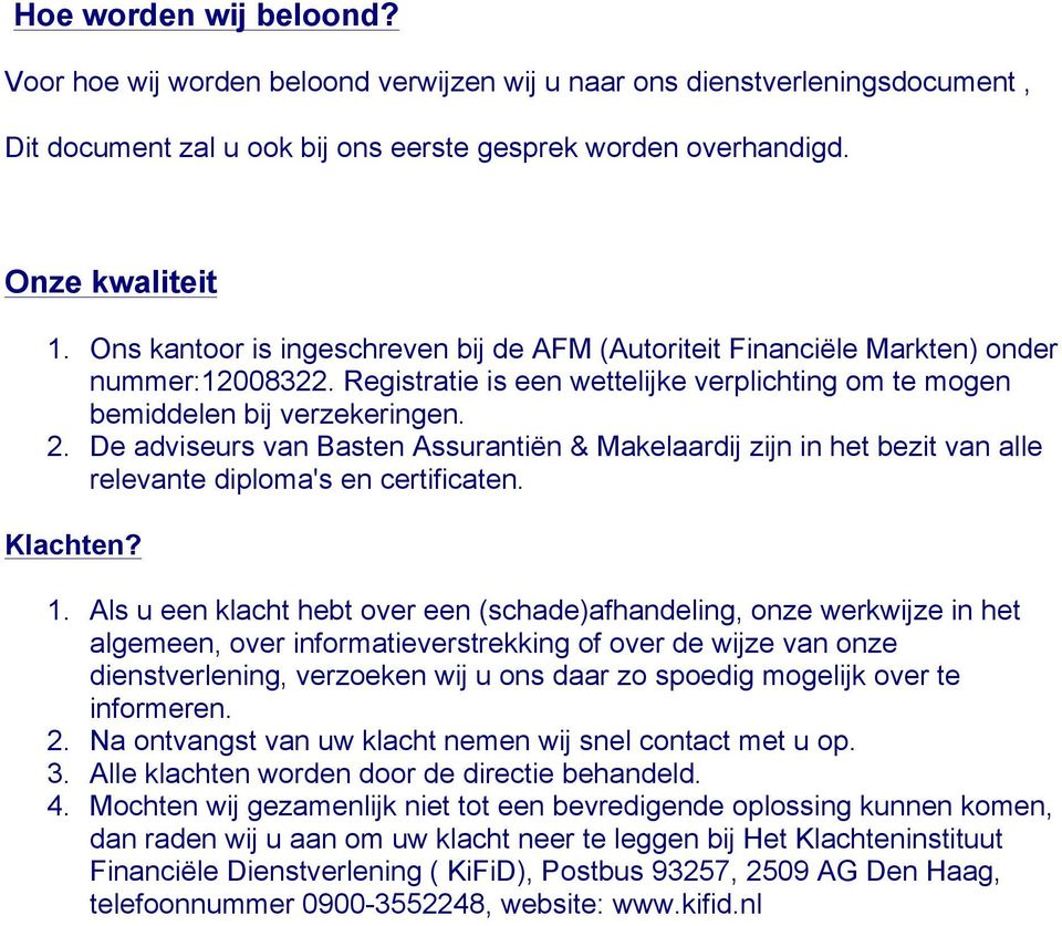 De adviseurs van Basten Assurantiën & Makelaardij zijn in het bezit van alle relevante diploma's en certificaten. Klachten? 1.