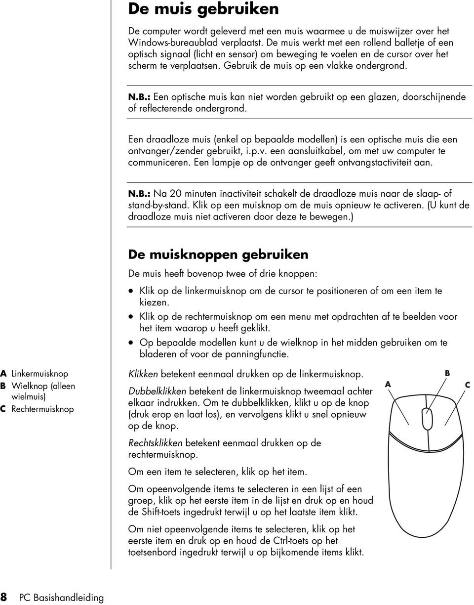 : Een optische muis kan niet worden gebruikt op een glazen, doorschijnende of reflecterende ondergrond.