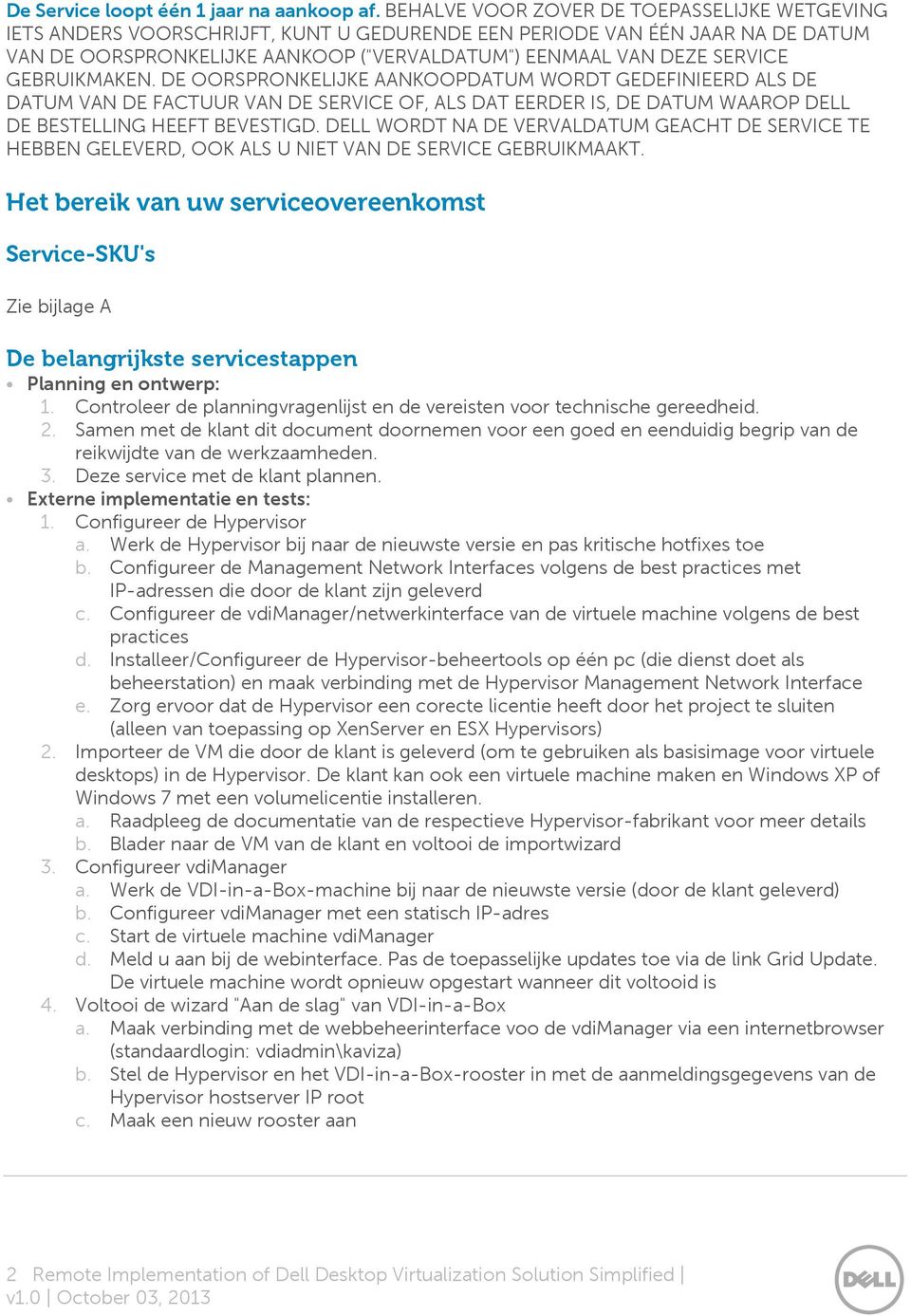 GEBRUIKMAKEN. DE OORSPRONKELIJKE AANKOOPDATUM WORDT GEDEFINIEERD ALS DE DATUM VAN DE FACTUUR VAN DE SERVICE OF, ALS DAT EERDER IS, DE DATUM WAAROP DELL DE BESTELLING HEEFT BEVESTIGD.