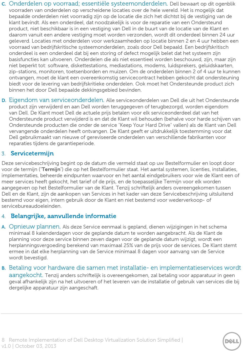 Als een onderdeel, dat noodzakelijk is voor de reparatie van een Ondersteund product, niet beschikbaar is in een vestiging van Dell in de buurt van de locatie van de Klant en daarom vanuit een andere