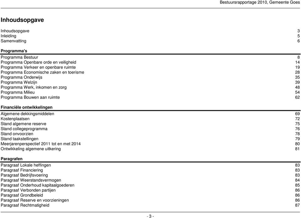 Kostenplaatsen 72 Stand algemene reserve 75 Stand collegeprogramma 76 Stand onvoorzien 78 Stand taakstellingen 79 Meerjarenperspectief 2011 tot en met 2014 80 Ontwikkeling algemene uitkering 81