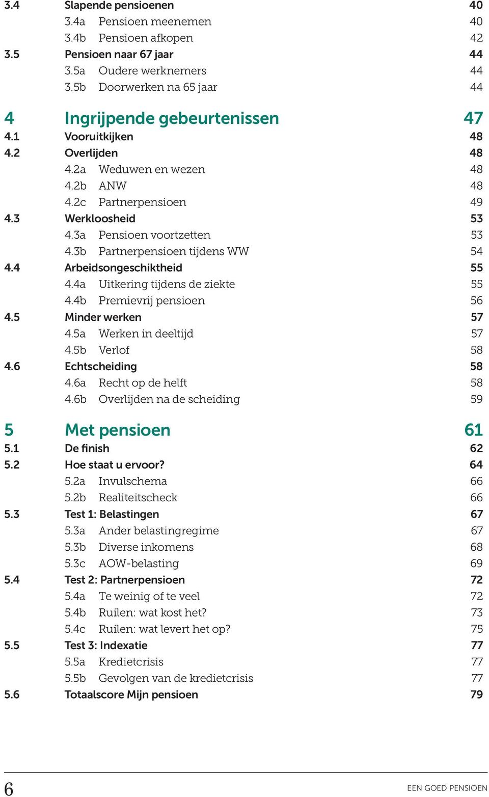 4 Arbeidsongeschiktheid 55 4.4a Uitkering tijdens de ziekte 55 4.4b Premievrij pensioen 56 4.5 Minder werken 57 4.5a Werken in deeltijd 57 4.5b Verlof 58 4.6 Echtscheiding 58 4.