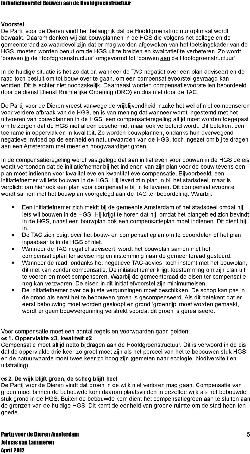 uit te breiden en kwalitatief te verbeteren. Zo wordt bouwen in de Hoofdgroenstructuur omgevormd tot bouwen aan de Hoofdgroenstructuur.