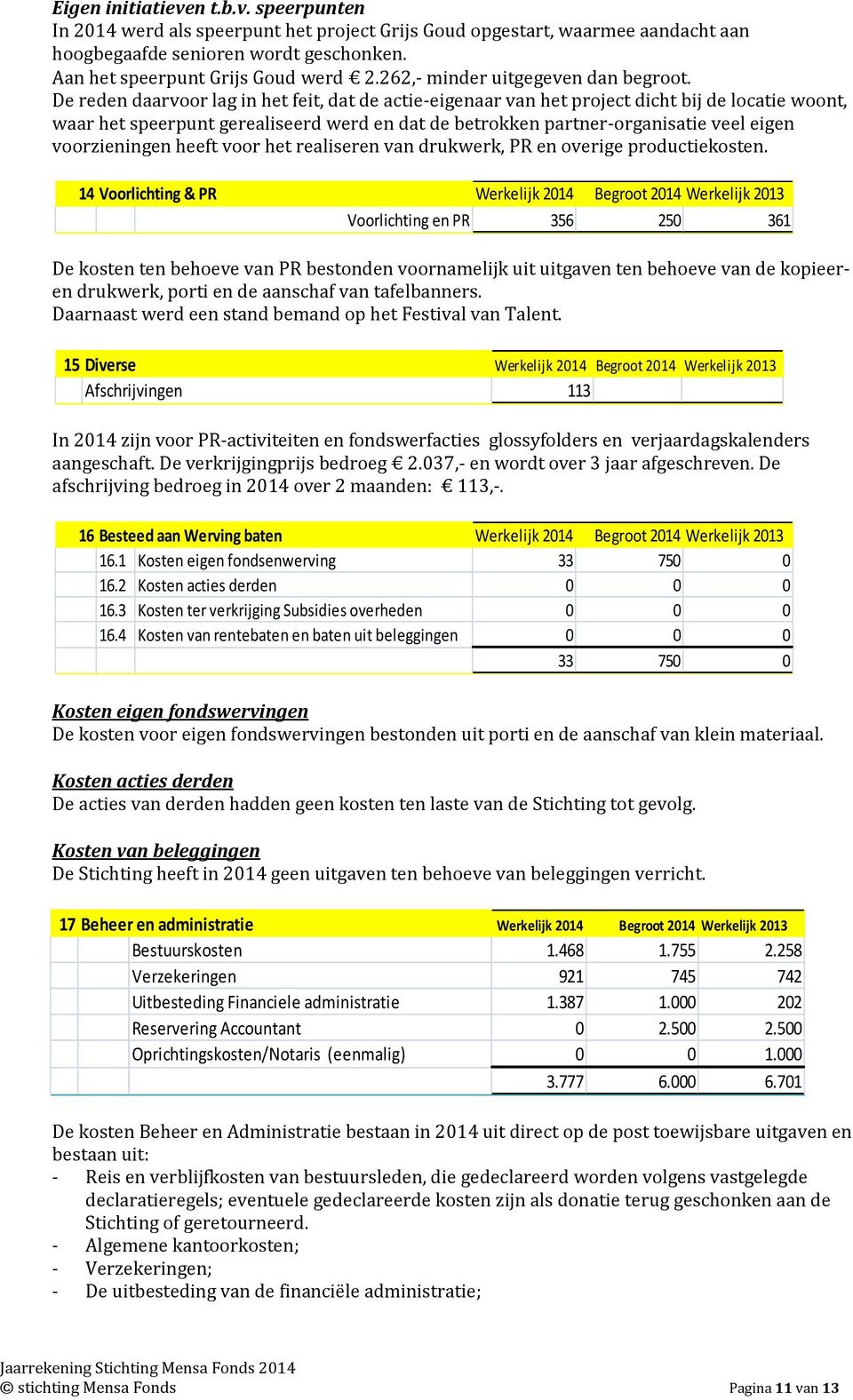 De reden daarvoor lag in het feit, dat de actie-eigenaar van het project dicht bij de locatie woont, waar het speerpunt gerealiseerd werd en dat de betrokken partner-organisatie veel eigen