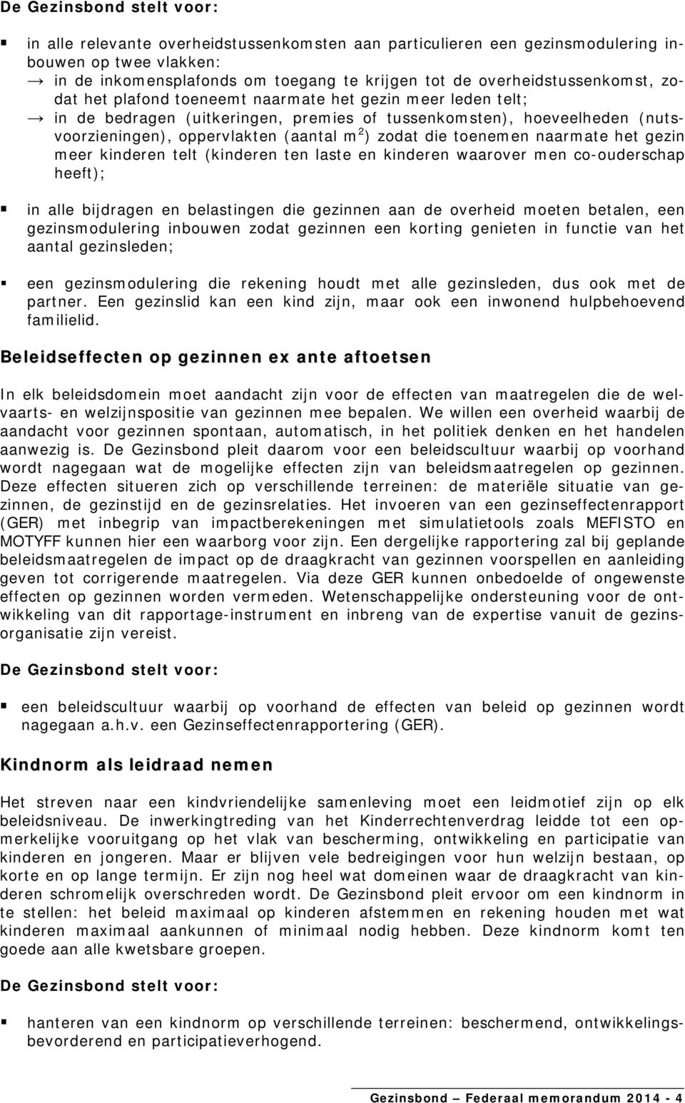 meer kinderen telt (kinderen ten laste en kinderen waarover men co-ouderschap heeft); in alle bijdragen en belastingen die gezinnen aan de overheid moeten betalen, een gezinsmodulering inbouwen zodat