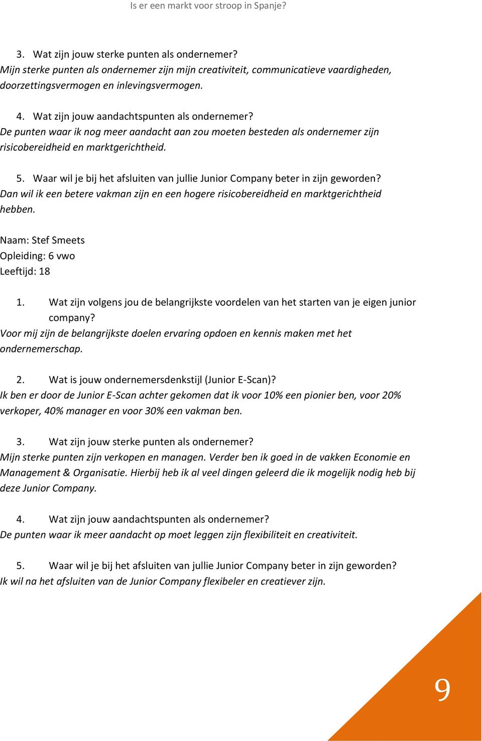 Waar wil je bij het afsluiten van jullie Junior Company beter in zijn geworden? Dan wil ik een betere vakman zijn en een hogere risicobereidheid en marktgerichtheid hebben.