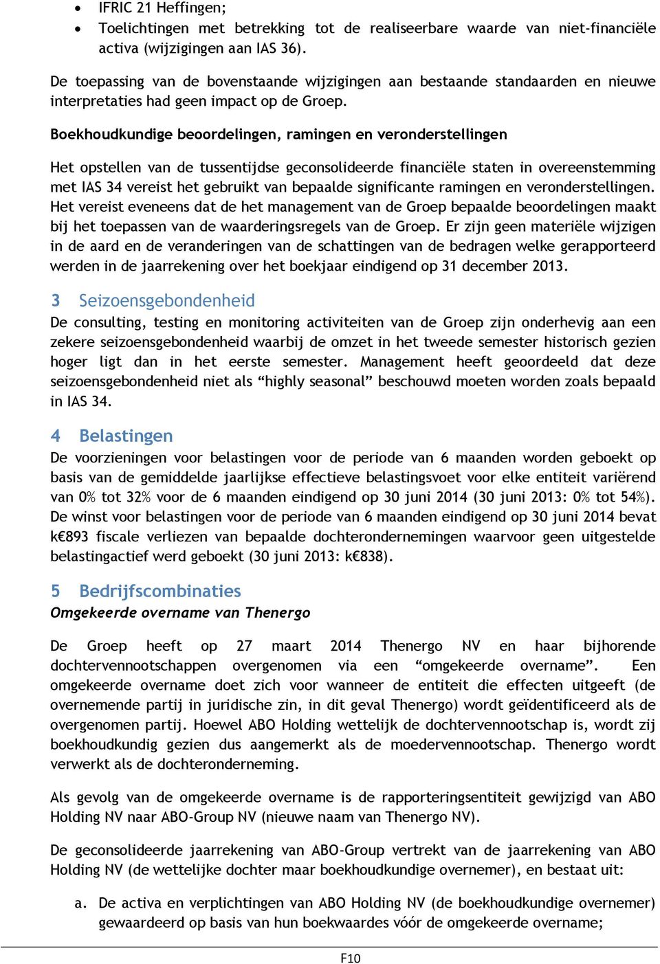 Boekhoudkundige beoordelingen, ramingen en veronderstellingen Het opstellen van de tussentijdse geconsolideerde financiële staten in overeenstemming met IAS 34 vereist het gebruikt van bepaalde