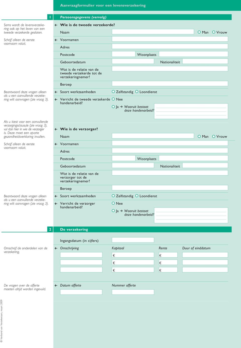 Soort werkzaamheden Zelfstandig Loondienst Verricht de tweede erzekerde handenarbeid? Ja k Waaruit bestaat deze handenarbeid?