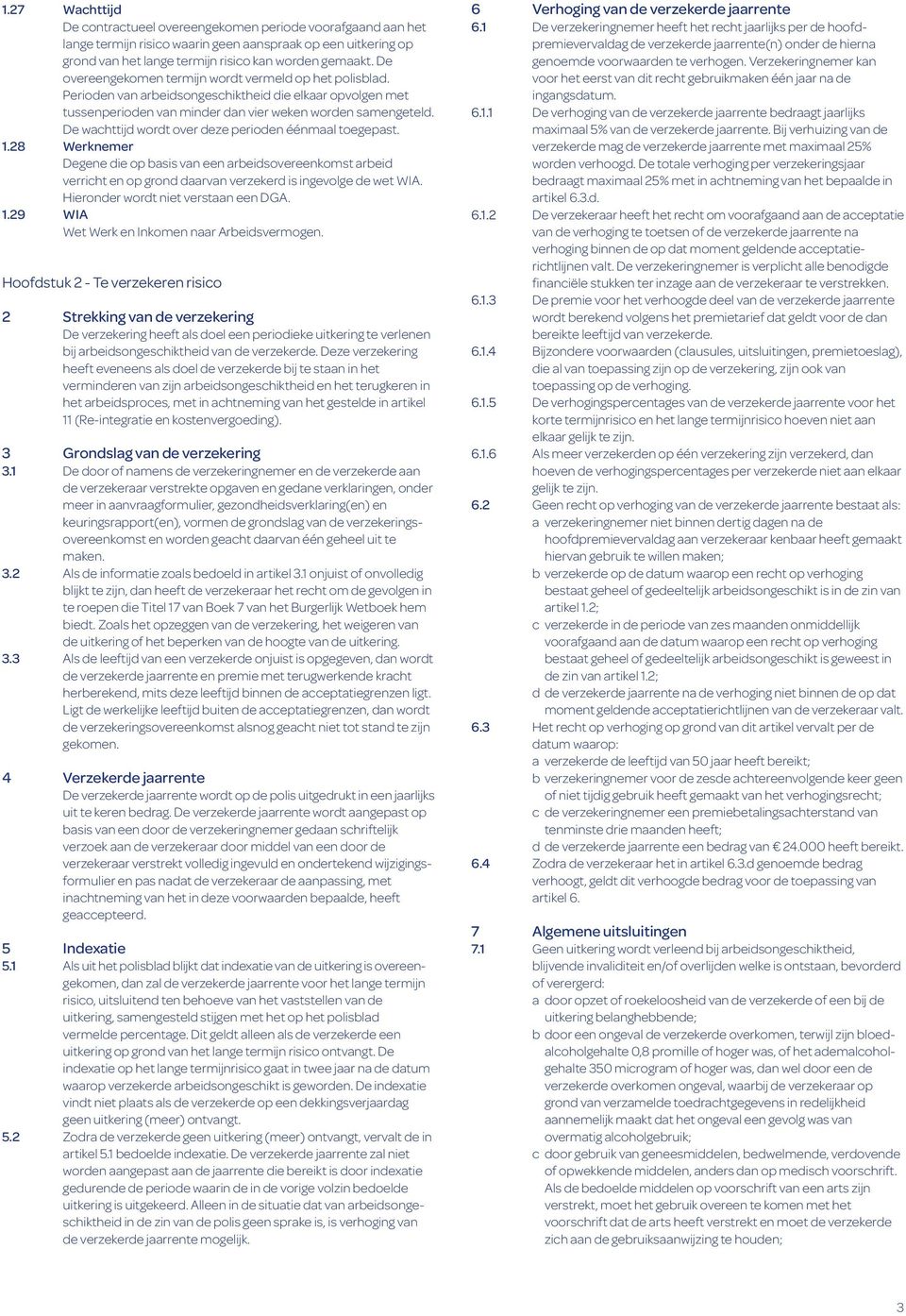 De wachttijd wordt over deze perioden éénmaal toegepast. 1.28 Werknemer Degene die op basis van een arbeidsovereenkomst arbeid verricht en op grond daarvan verzekerd is ingevolge de wet WIA.