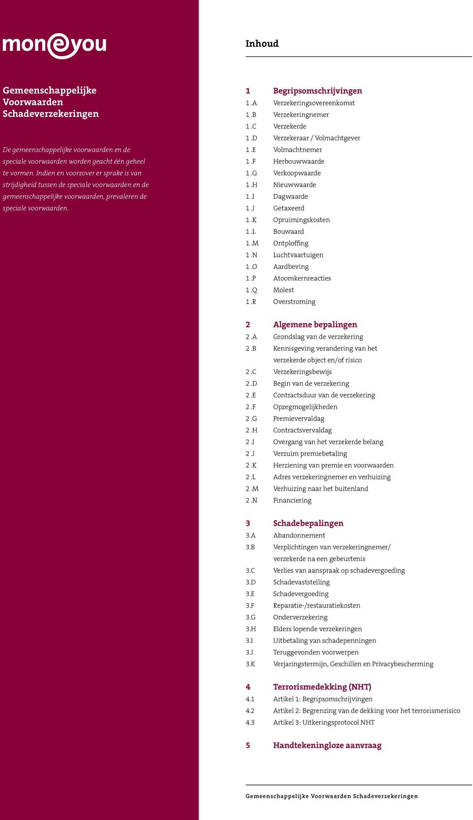 A Verzekeringsovereenkomst 1.B Verzekeringnemer 1.C Verzekerde 1.D Verzekeraar / Volmachtgever 1.E Volmachtnemer 1.F Herbouwwaarde 1.G Verkoopwaarde 1.H Nieuwwaarde 1.I Dagwaarde 1.J Getaxeerd 1.