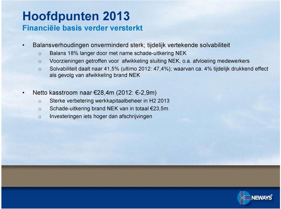 4% tijdelijk drukkend effect als gevolg van afwikkeling brand NEK Netto kasstroom naar 28,4m (2012: -2,9m) o Sterke verbetering