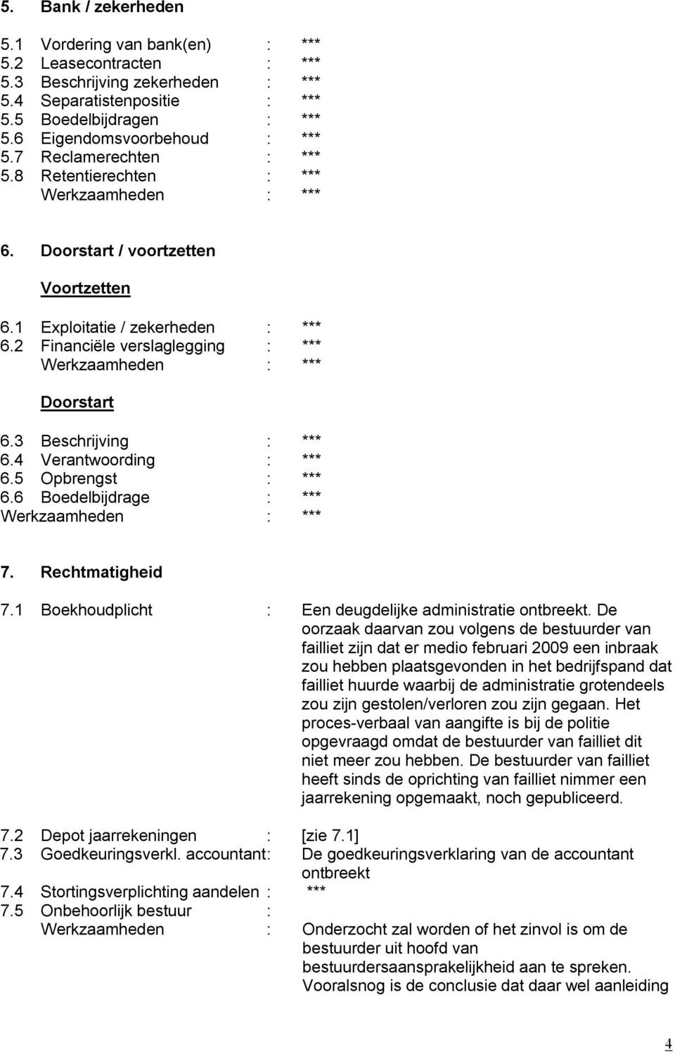 2 Financiële verslaglegging : *** Doorstart 6.3 Beschrijving : *** 6.4 Verantwoording : *** 6.5 Opbrengst : *** 6.6 Boedelbijdrage : *** 7. Rechtmatigheid 7.