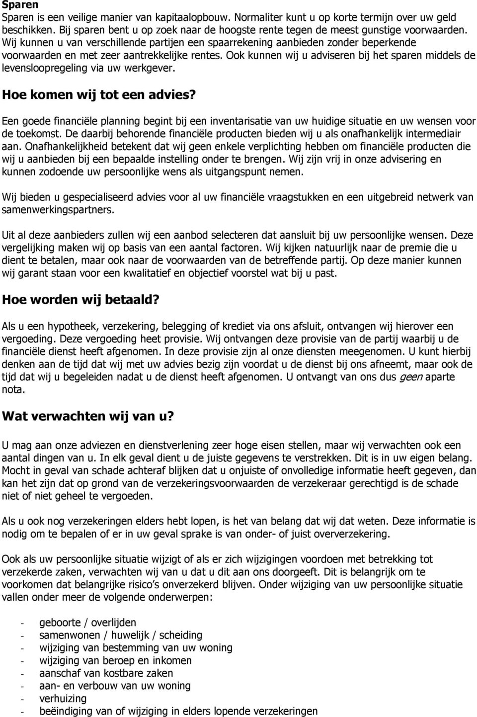 Ook kunnen wij u adviseren bij het sparen middels de levensloopregeling via uw werkgever. Hoe komen wij tot een advies?