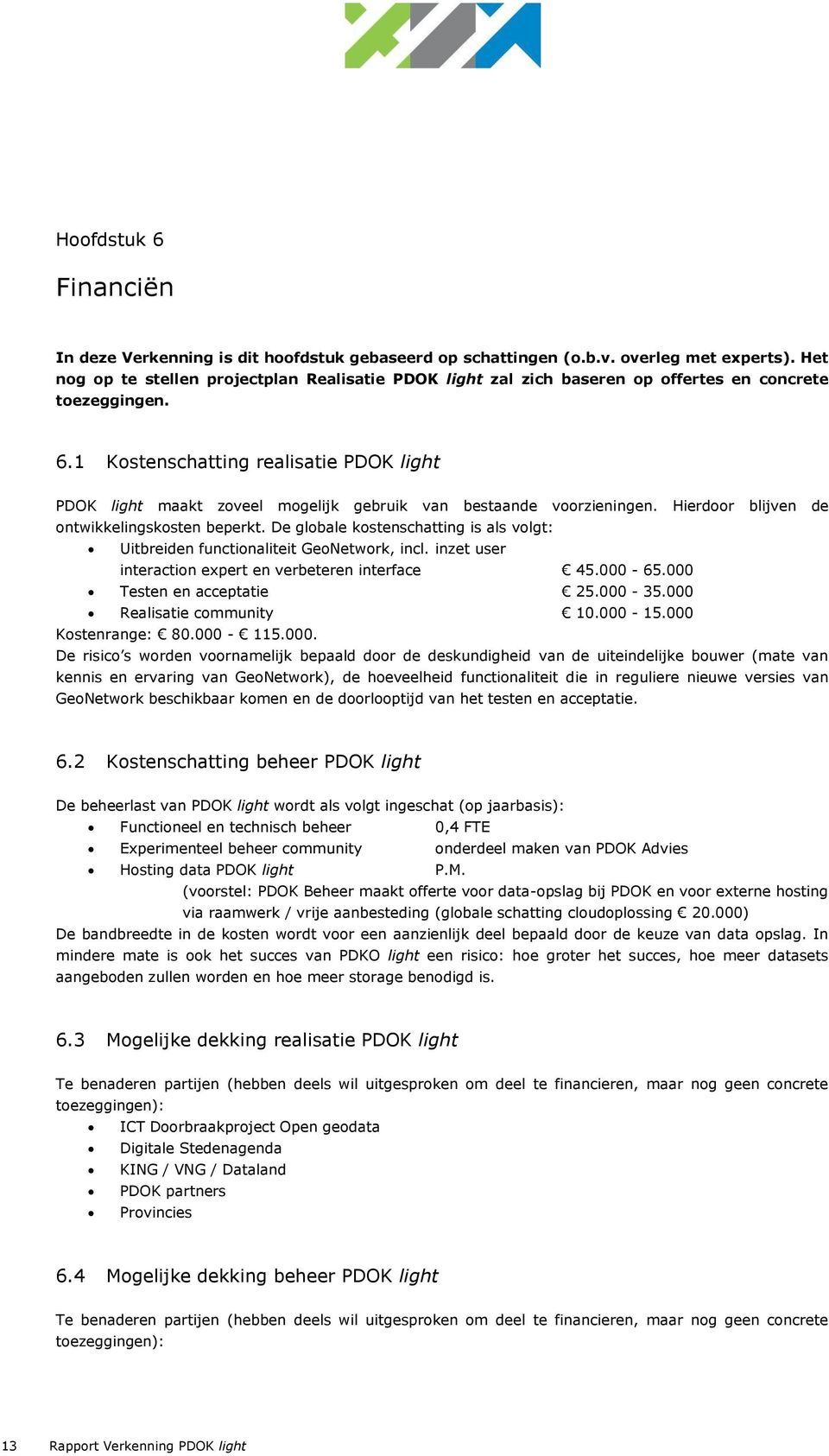 1 Kostenschatting realisatie PDOK light PDOK light maakt zoveel mogelijk gebruik van bestaande voorzieningen. Hierdoor blijven de ontwikkelingskosten beperkt.