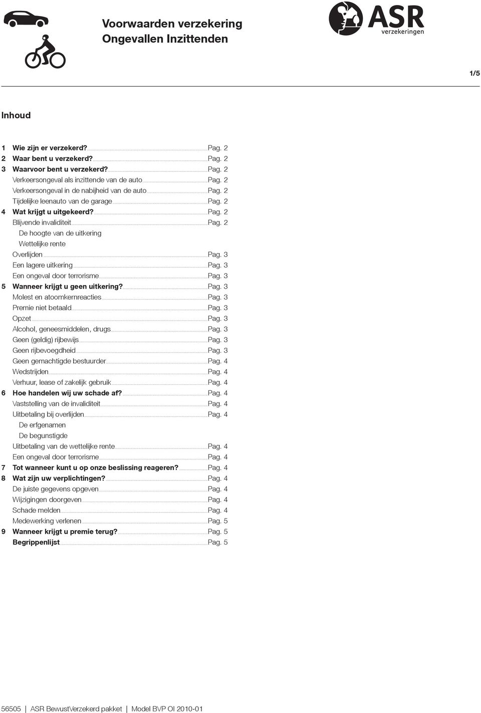 . Wettelijke rente Overlijden...Pag. 3 Een lagere uitkering...pag. 3 Een ongeval door terrorisme...pag. 3 5 Wanneer krijgt u geen uitkering?...pag. 3 Molest en atoomkernreacties...pag. 3 Premie niet betaald.