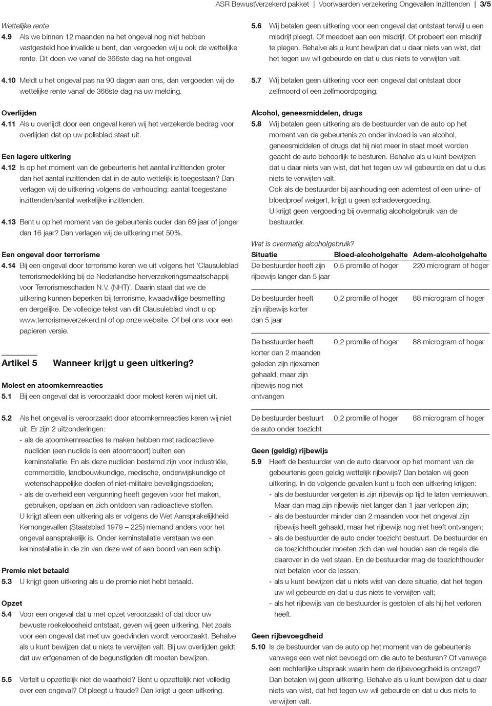 6 Wij betalen geen uitkering voor een ongeval dat ontstaat terwijl u een misdrijf pleegt. Of meedoet aan een misdrijf. Of probeert een misdrijf te plegen.