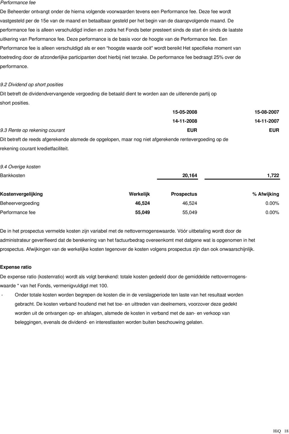 De performance fee is alleen verschuldigd indien en zodra het Fonds beter presteert sinds de start én sinds de laatste uitkering van Performance fee.