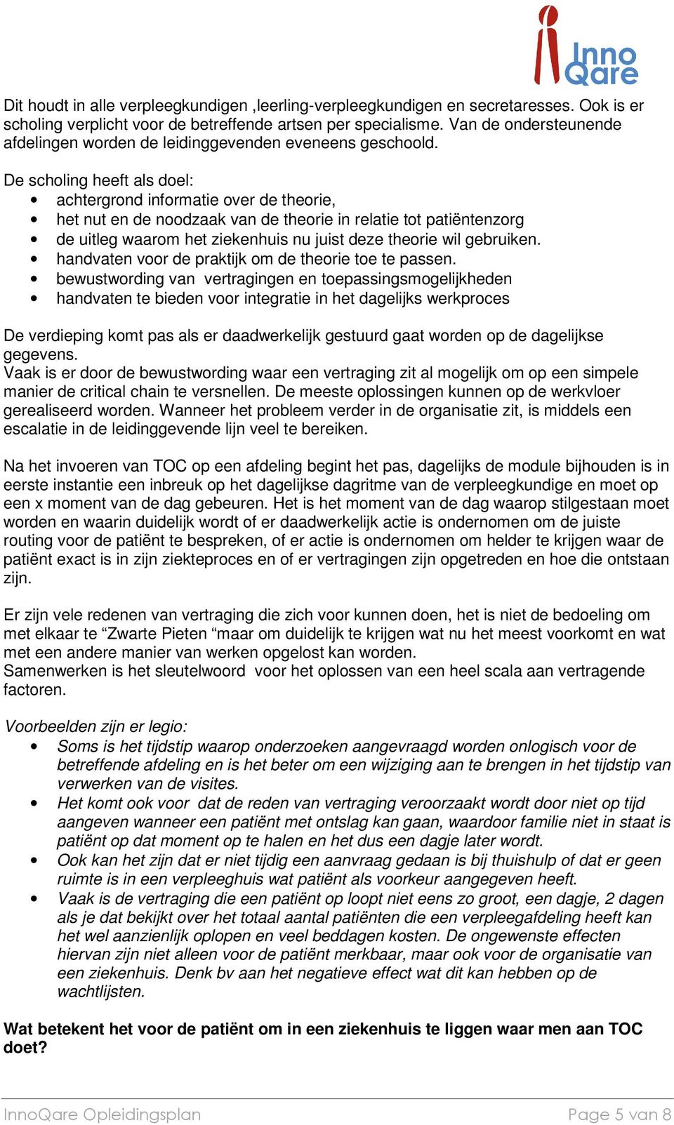 De scholing heeft als doel: achtergrond informatie over de theorie, het nut en de noodzaak van de theorie in relatie tot patiëntenzorg de uitleg waarom het ziekenhuis nu juist deze theorie wil