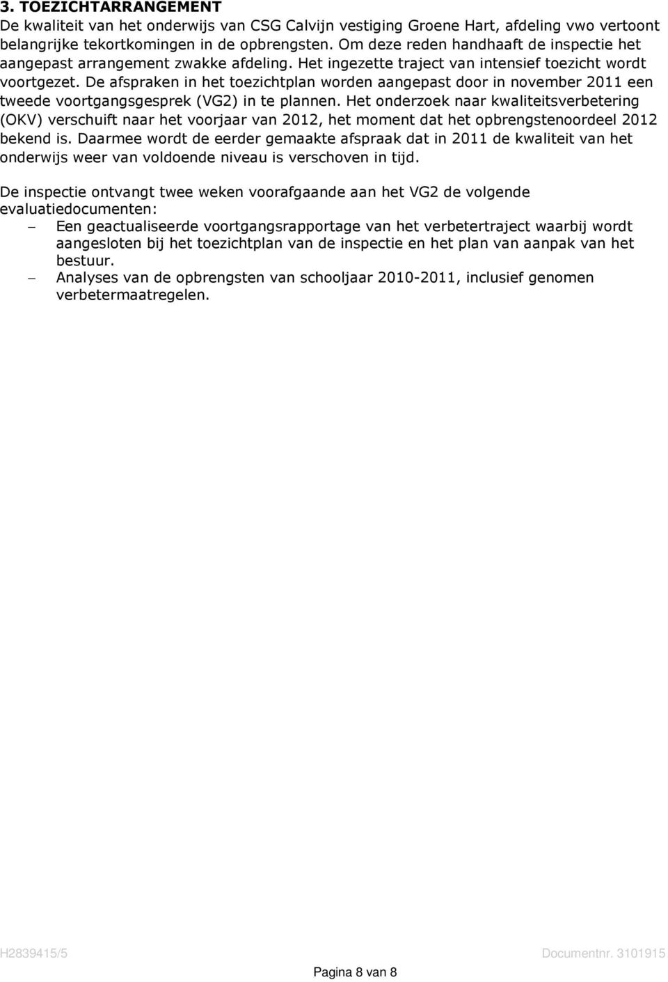 De afspraken in het toezichtplan worden aangepast door in november 2011 een tweede voortgangsgesprek (VG2) in te plannen.