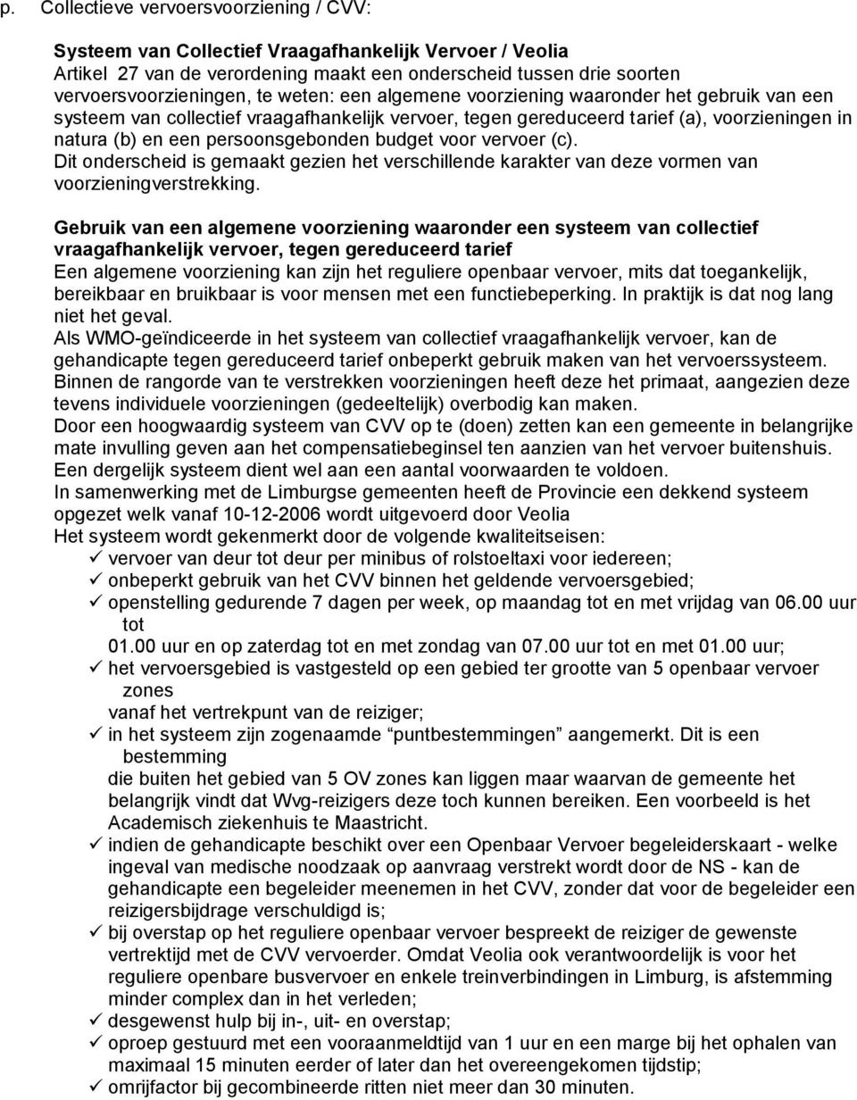 voor vervoer (c). Dit onderscheid is gemaakt gezien het verschillende karakter van deze vormen van voorzieningverstrekking.