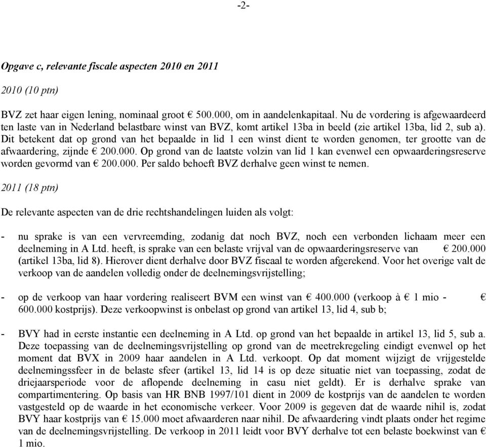 Dit betekent dat op grond van het bepaalde in lid 1 een winst dient te worden genomen, ter grootte van de afwaardering, zijnde 200.000.