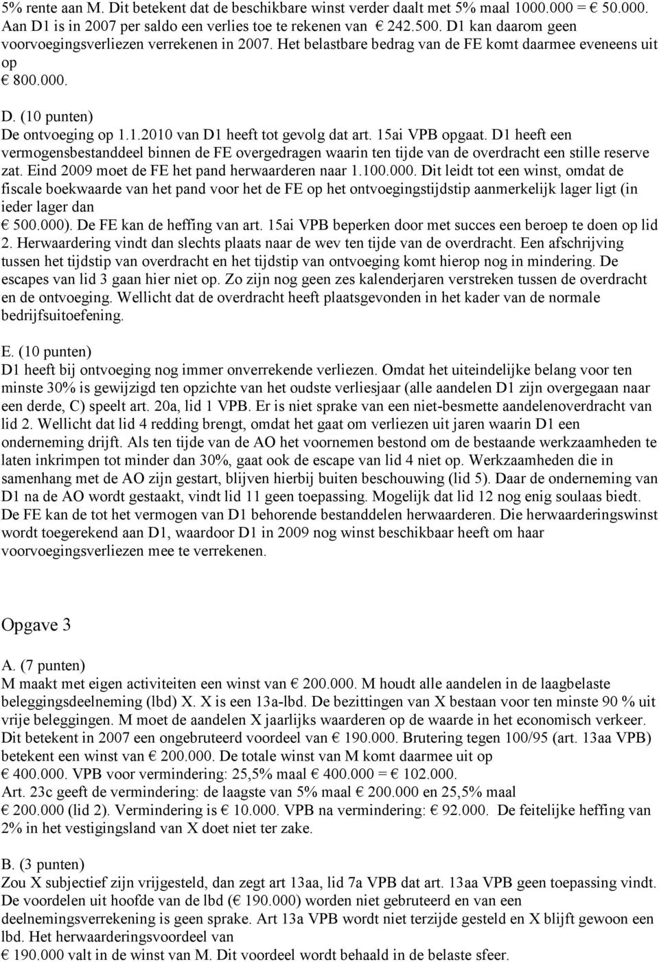 15ai VPB opgaat. D1 heeft een vermogensbestanddeel binnen de FE overgedragen waarin ten tijde van de overdracht een stille reserve zat. Eind 2009 moet de FE het pand herwaarderen naar 1.100.000.