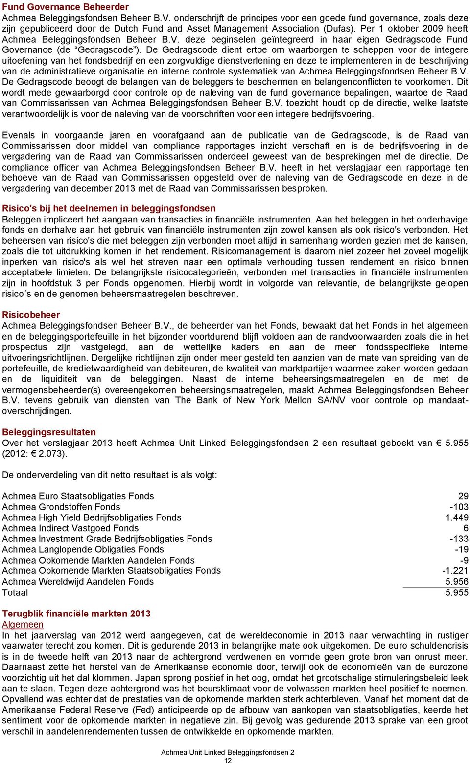 Per 1 oktober 2009 heeft Achmea Beleggingsfondsen Beheer B.V. deze beginselen geïntegreerd in haar eigen Gedragscode Fund Governance (de Gedragscode ).