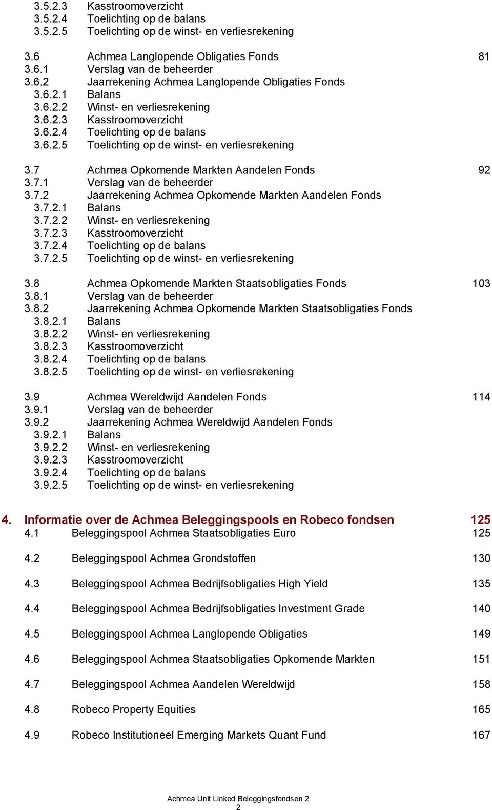 7 Achmea Opkomende Markten Aandelen Fonds 92 3.7.1 Verslag van de beheerder 3.7.2 Jaarrekening Achmea Opkomende Markten Aandelen Fonds 3.7.2.1 Balans 3.7.2.2 Winst- en verliesrekening 3.7.2.3 Kasstroomoverzicht 3.