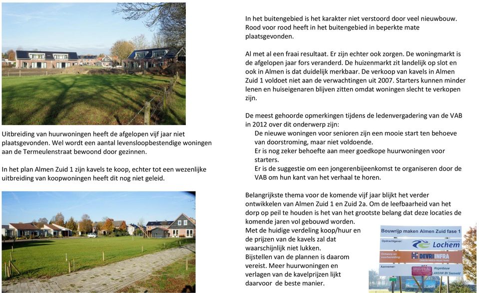 De verkoop van kavels in Almen Zuid 1 voldoet niet aan de verwachtingen uit 2007. Starters kunnen minder lenen en huiseigenaren blijven zitten omdat woningen slecht te verkopen zijn.