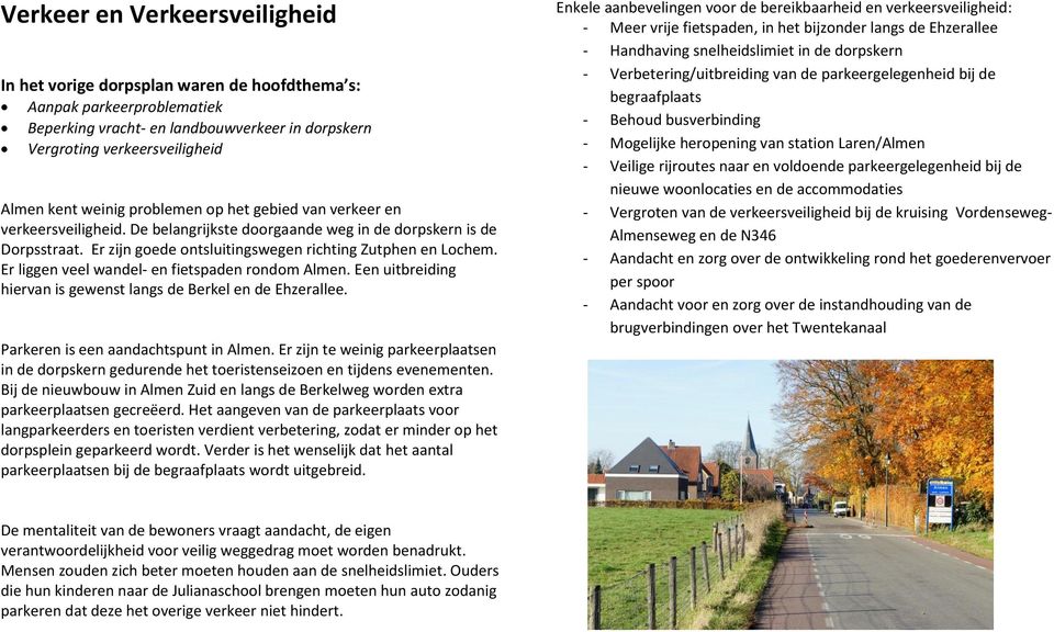 Er liggen veel wandel- en fietspaden rondom Almen. Een uitbreiding hiervan is gewenst langs de Berkel en de Ehzerallee. Parkeren is een aandachtspunt in Almen.