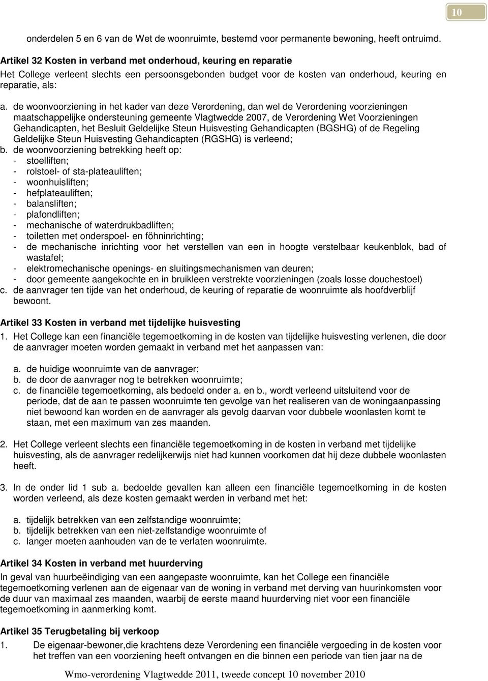 de woonvoorziening in het kader van deze Verordening, dan wel de Verordening voorzieningen maatschappelijke ondersteuning gemeente Vlagtwedde 2007, de Verordening Wet Voorzieningen Gehandicapten, het