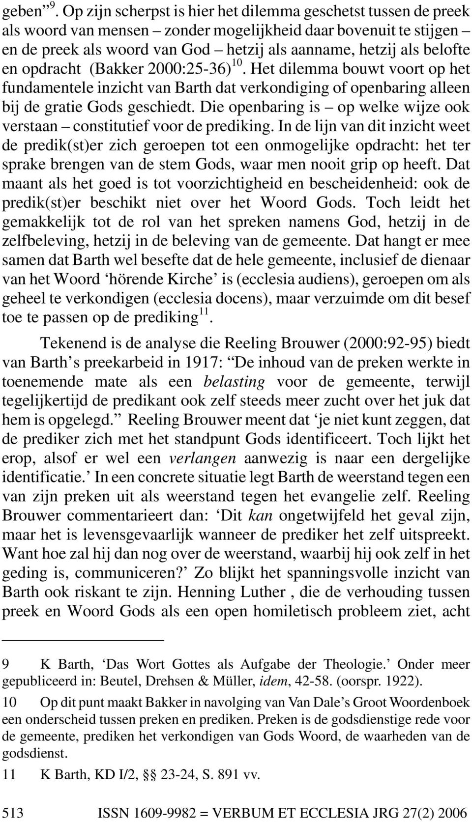 en opdracht (Bakker 2000:25-36) 10. Het dilemma bouwt voort op het fundamentele inzicht van Barth dat verkondiging of openbaring alleen bij de gratie Gods geschiedt.