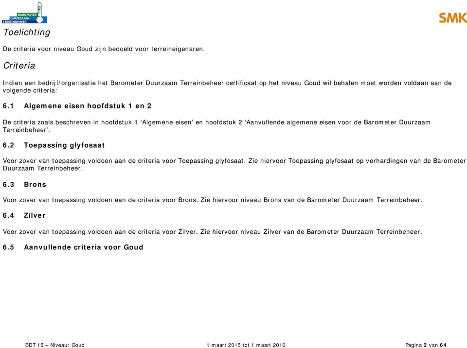 1 Algemene eisen hoofdstuk 1 en 2 De criteria zoals beschreven in hoofdstuk 1 Algemene eisen en hoofdstuk 2 Aanvullende algemene eisen voor de Barometer Duurzaam Terreinbeheer. 6.